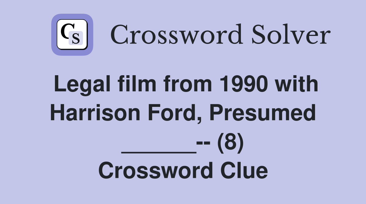 Legal film from 1990 with Harrison Ford, Presumed ______-- (8) Crossword Clue