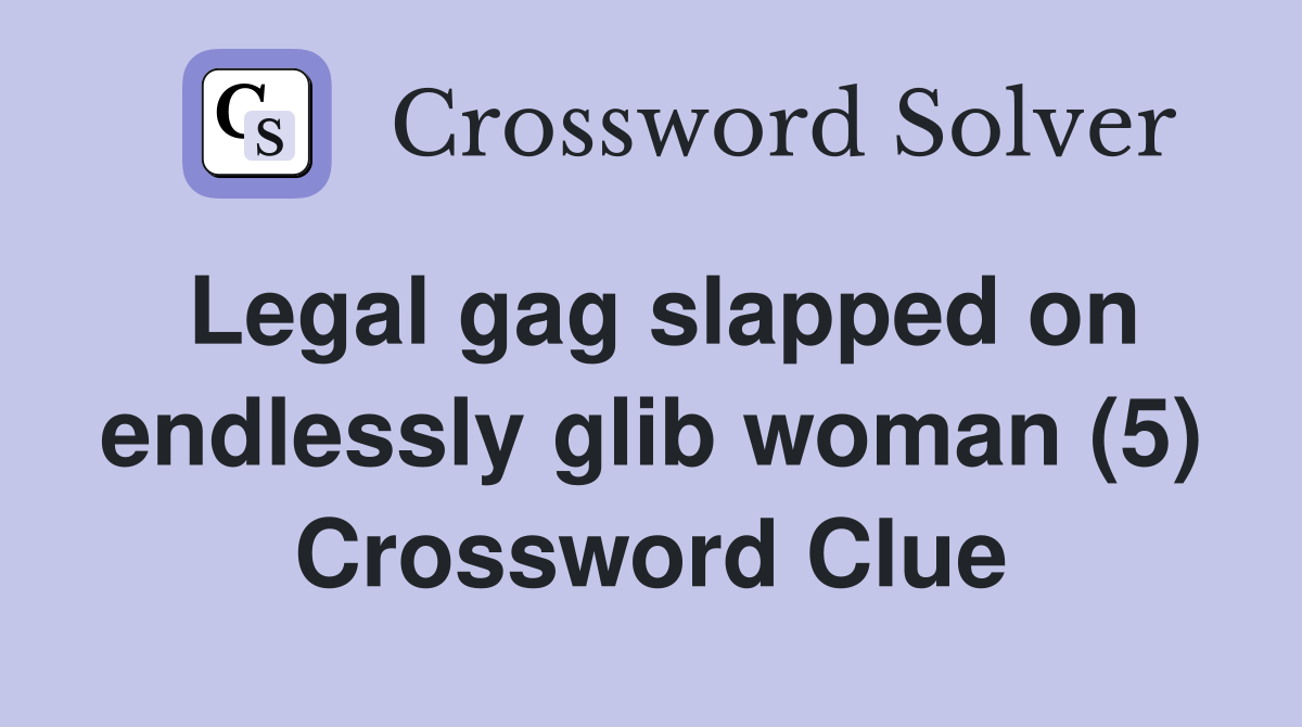 Legal gag slapped on endlessly glib woman (5) Crossword Clue
