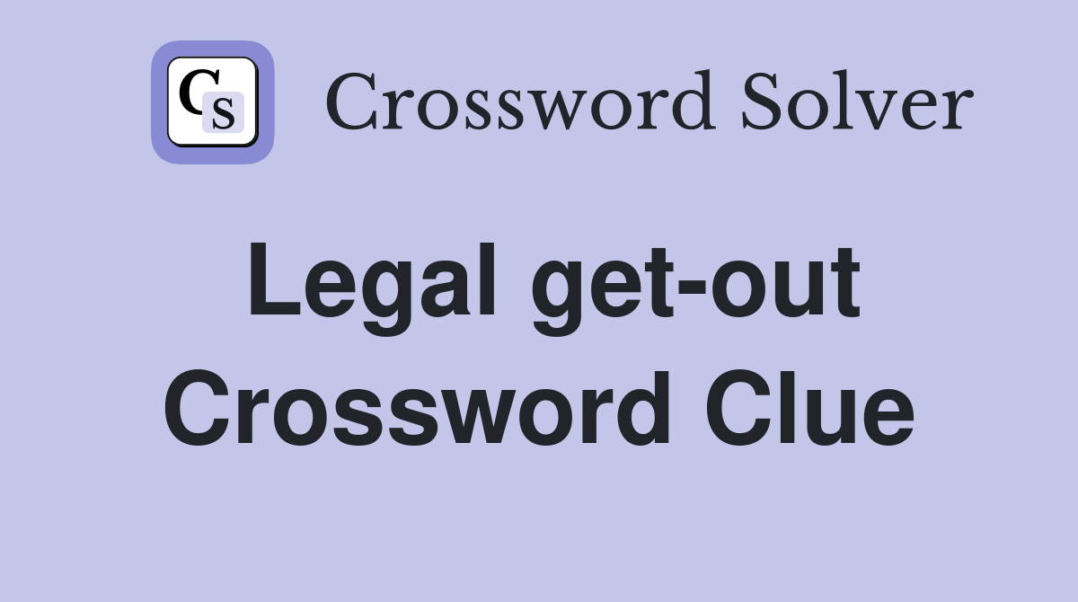 Legal get-out Crossword Clue