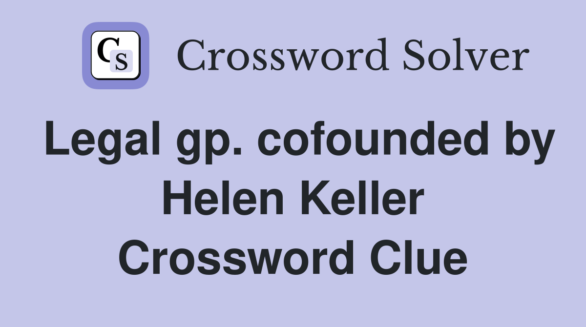 Legal gp. cofounded by Helen Keller Crossword Clue