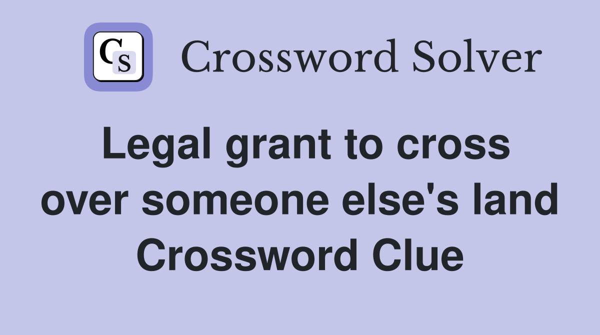Legal grant to cross over someone else's land Crossword Clue