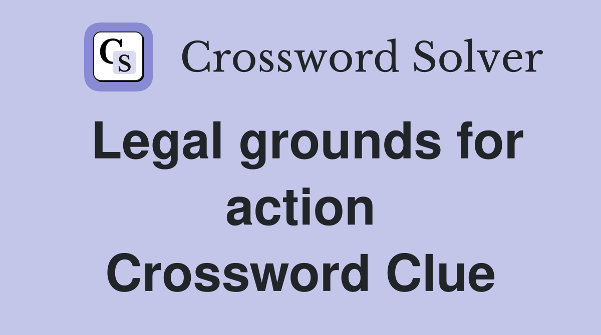 Legal grounds for action Crossword Clue