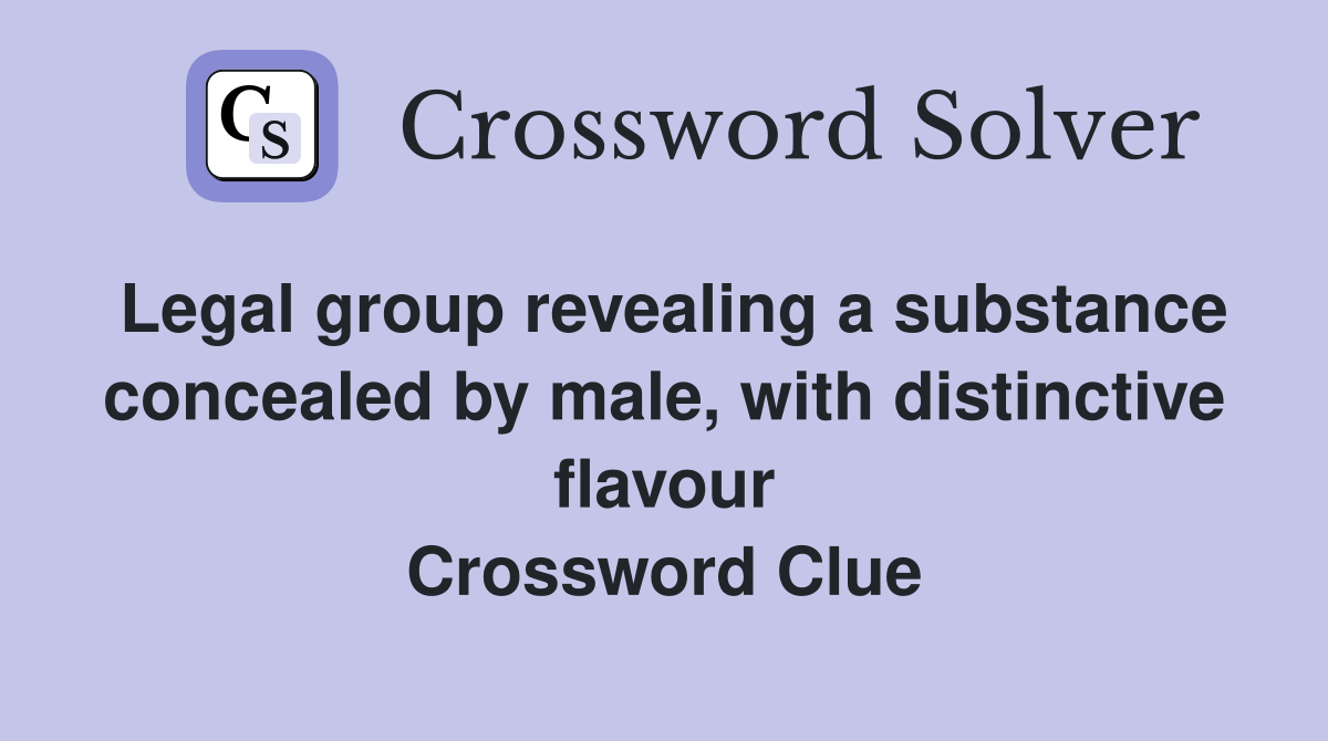 Legal group revealing a substance concealed by male, with distinctive flavour Crossword Clue