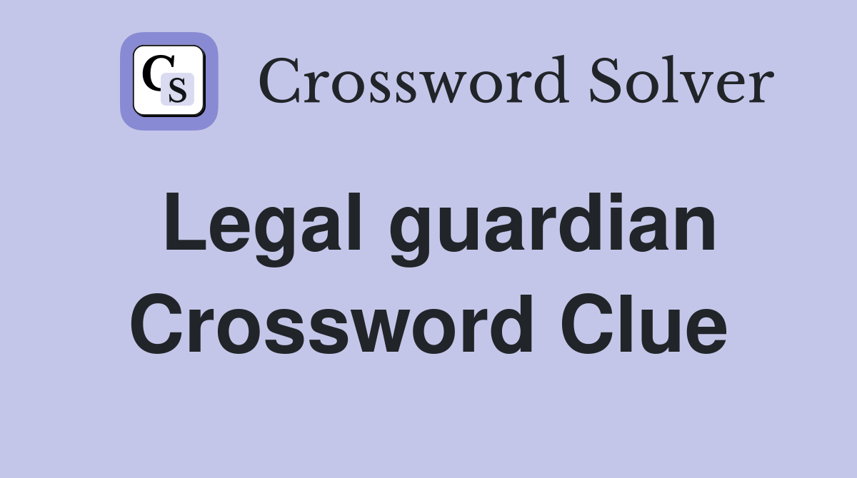 Legal guardian Crossword Clue