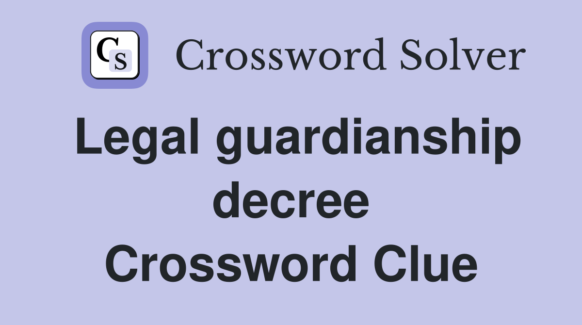 Legal guardianship decree Crossword Clue