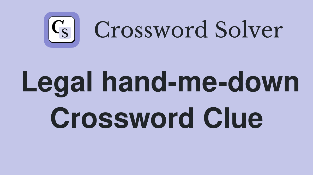 Legal hand-me-down Crossword Clue