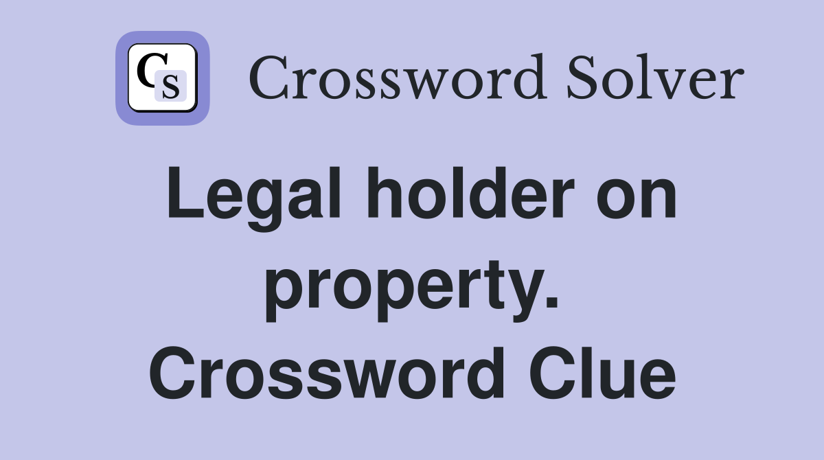 Legal holder on property. Crossword Clue