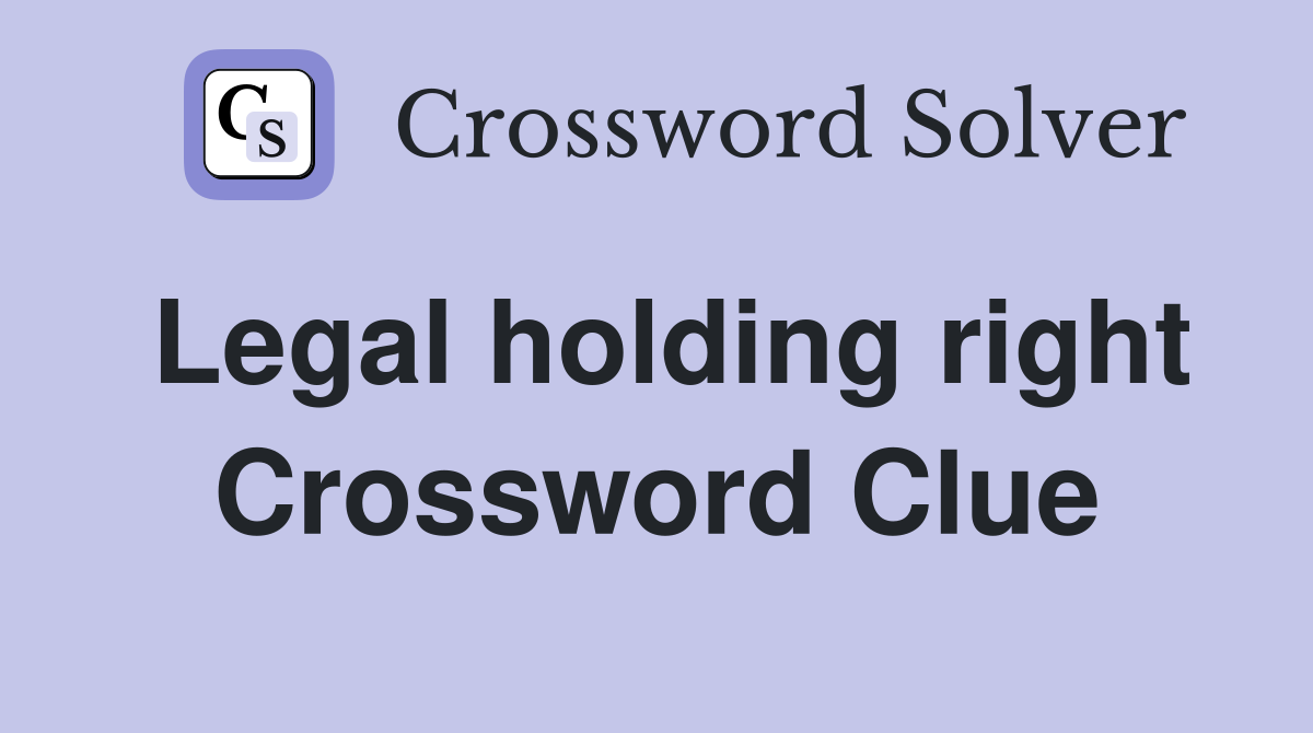 Legal holding right Crossword Clue