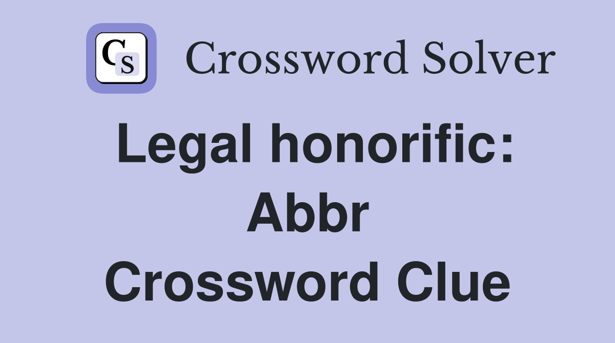 Legal honorific: Abbr Crossword Clue