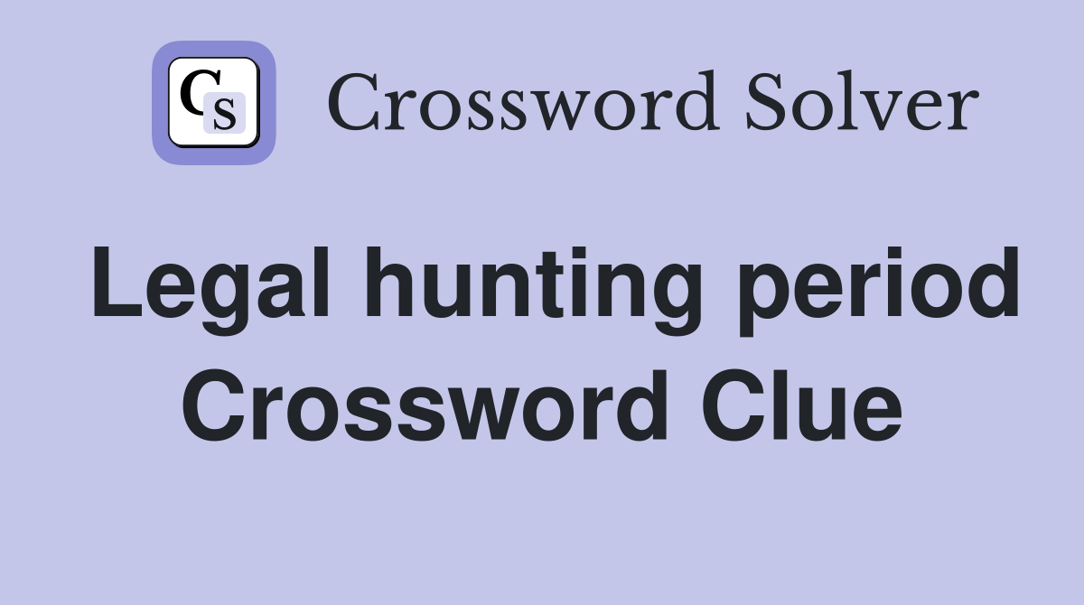 Legal hunting period Crossword Clue