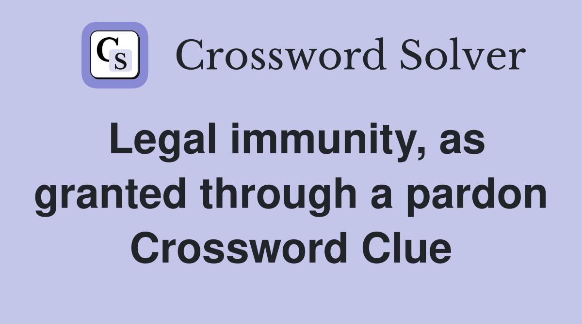Legal immunity, as granted through a pardon Crossword Clue