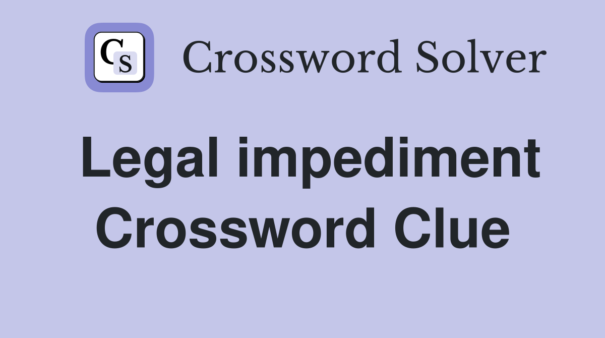 Legal impediment Crossword Clue