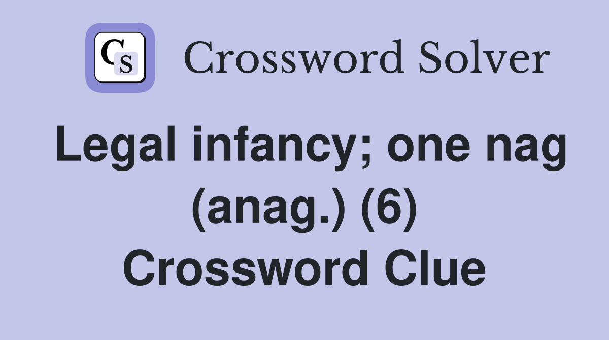 Legal infancy; one nag (anag.) (6) Crossword Clue