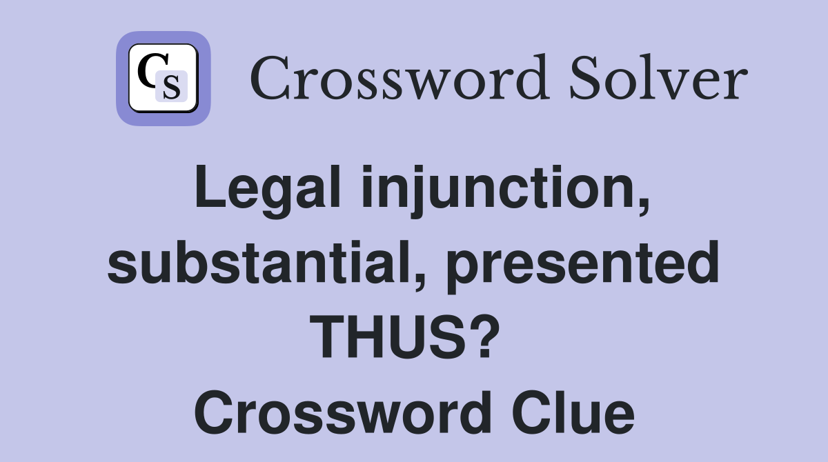 Legal injunction, substantial, presented THUS?  Crossword Clue