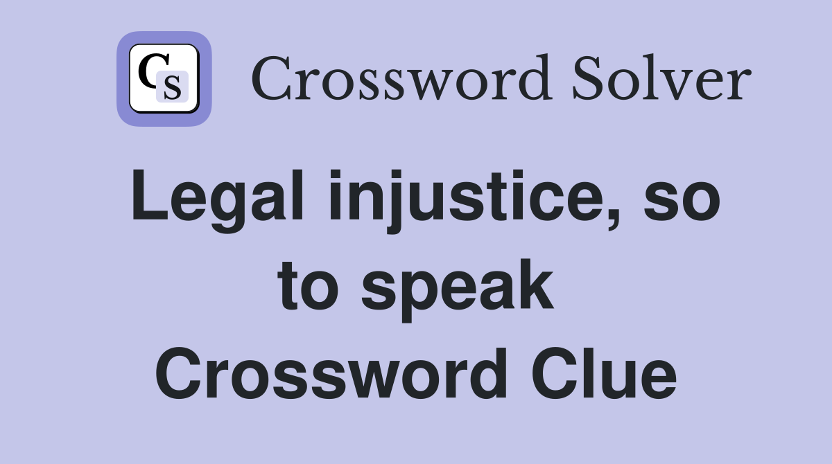 Legal injustice, so to speak Crossword Clue