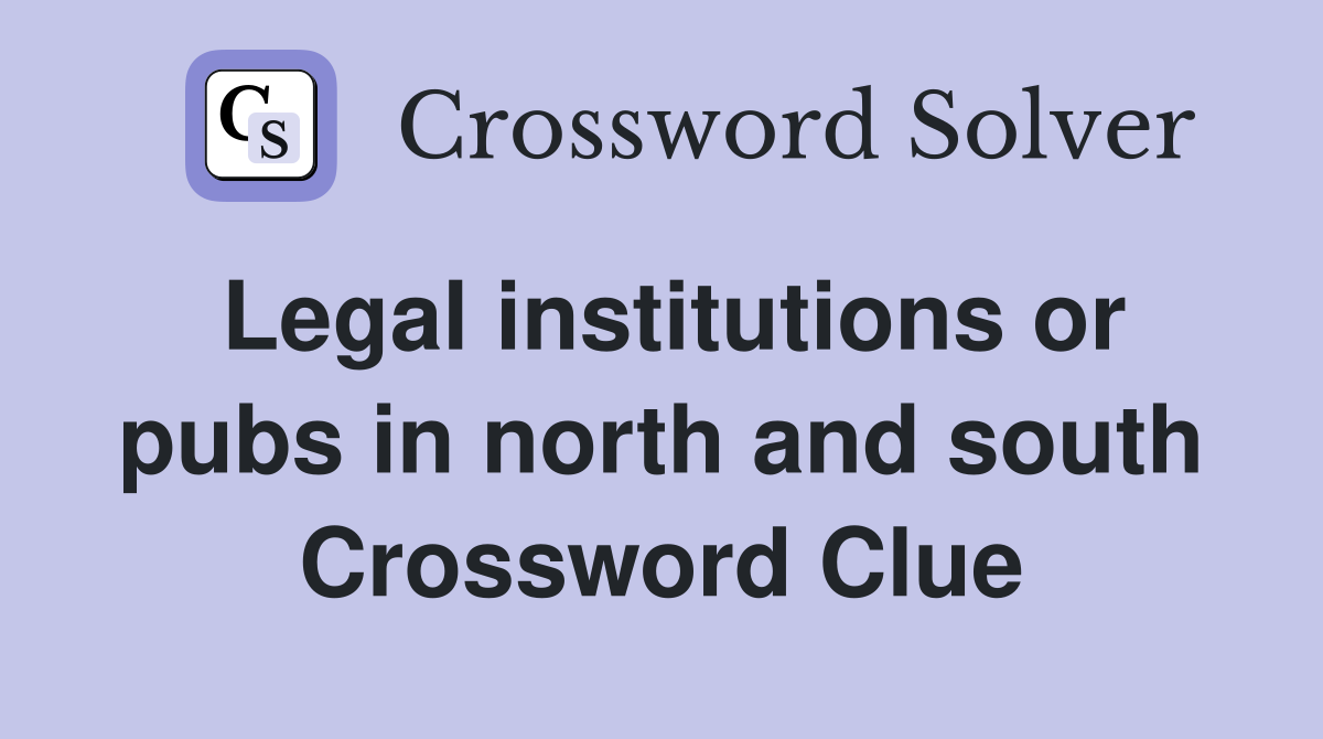 Legal institutions or pubs in north and south Crossword Clue