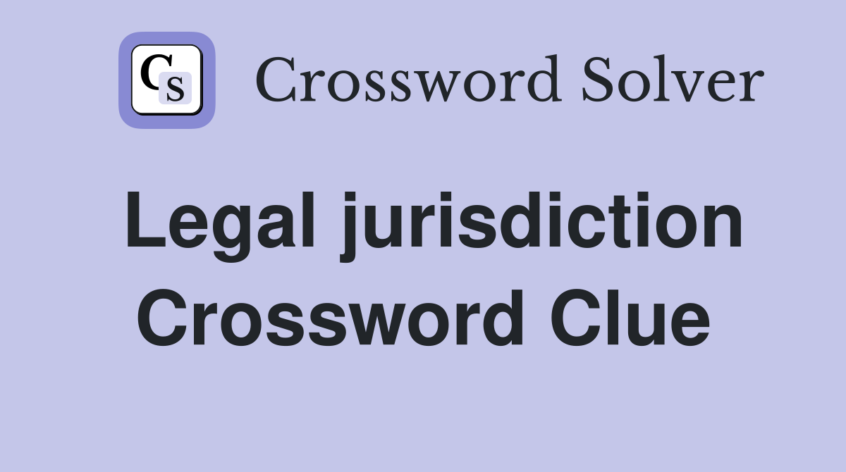 Legal jurisdiction Crossword Clue