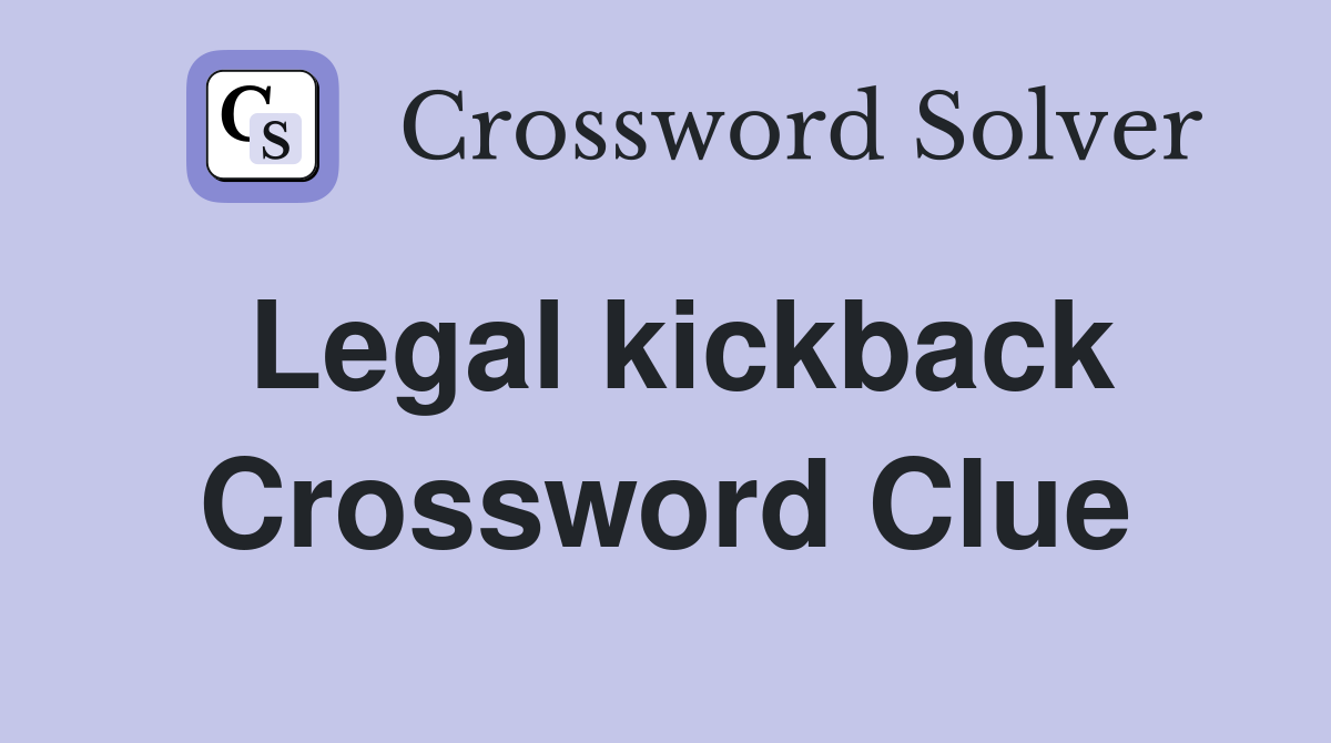 Legal kickback Crossword Clue