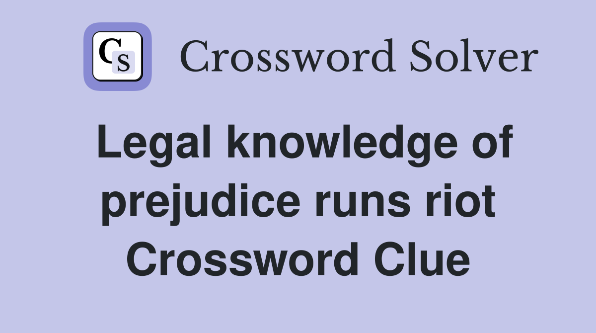 Legal knowledge of prejudice runs riot Crossword Clue