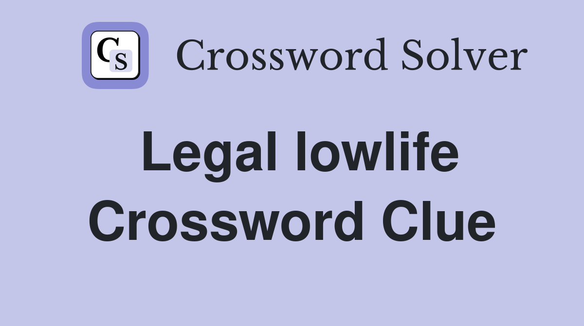 Legal lowlife Crossword Clue