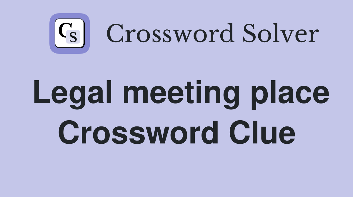 Legal meeting place Crossword Clue Answers Crossword Solver