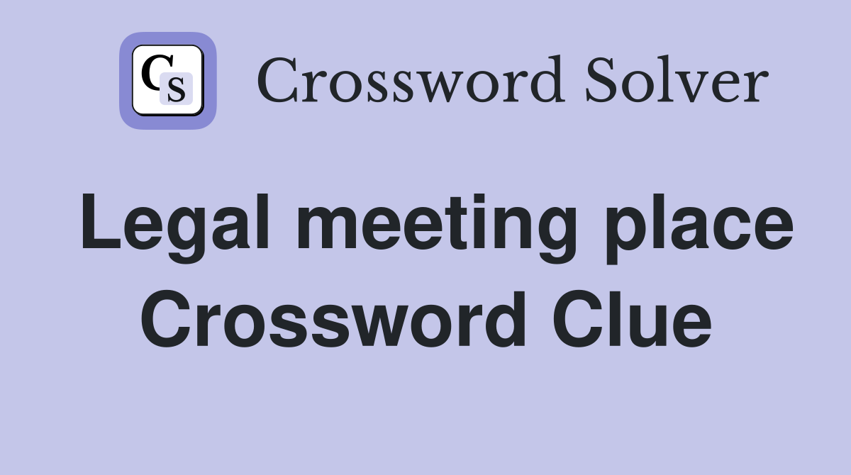 Legal meeting place Crossword Clue