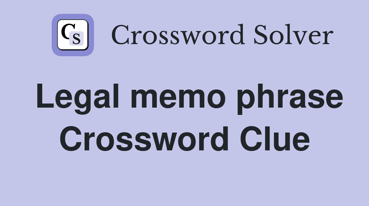 Legal memo phrase Crossword Clue