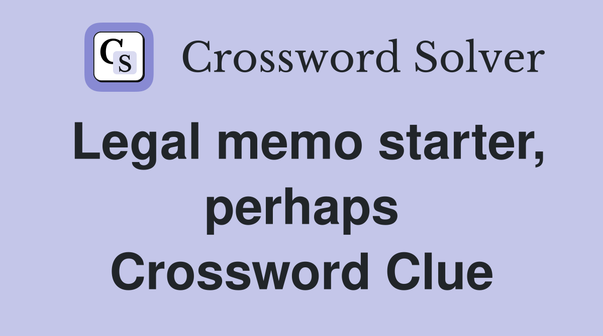 Legal memo starter, perhaps Crossword Clue