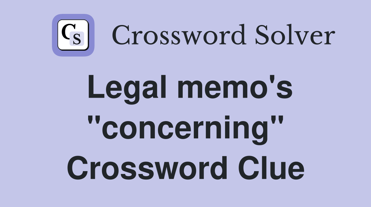 Legal memo's "concerning" Crossword Clue