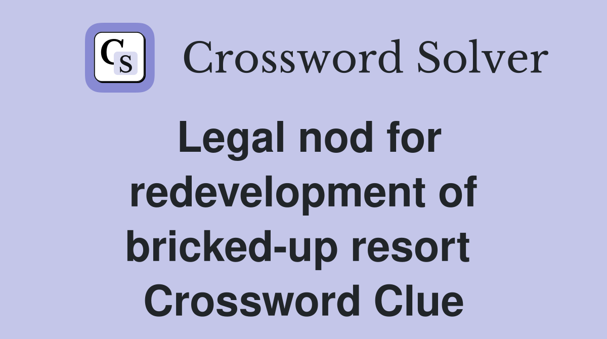 Legal nod for redevelopment of bricked-up resort  Crossword Clue