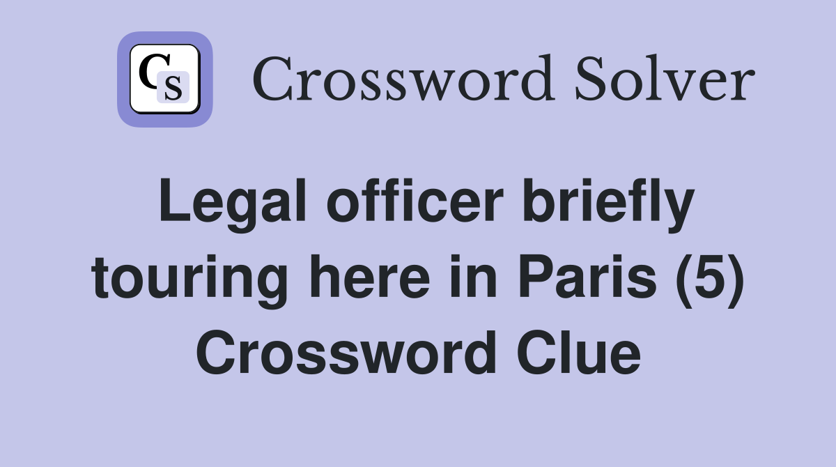 Legal officer briefly touring here in Paris (5) Crossword Clue