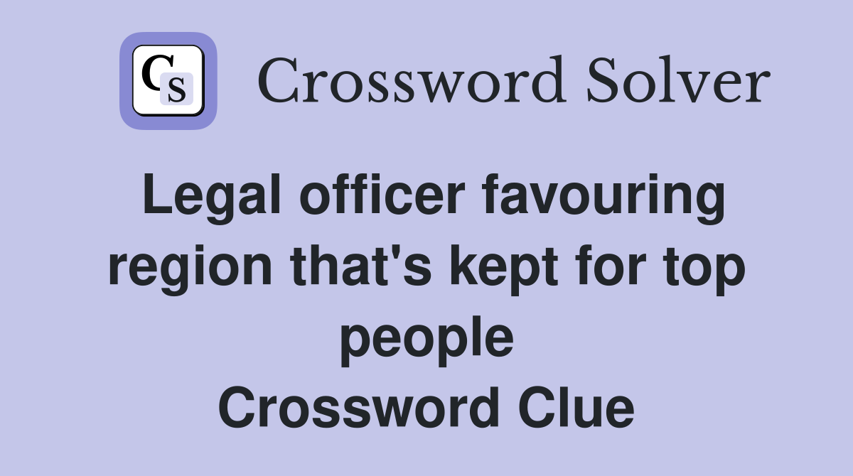 Legal officer favouring region that's kept for top people Crossword Clue