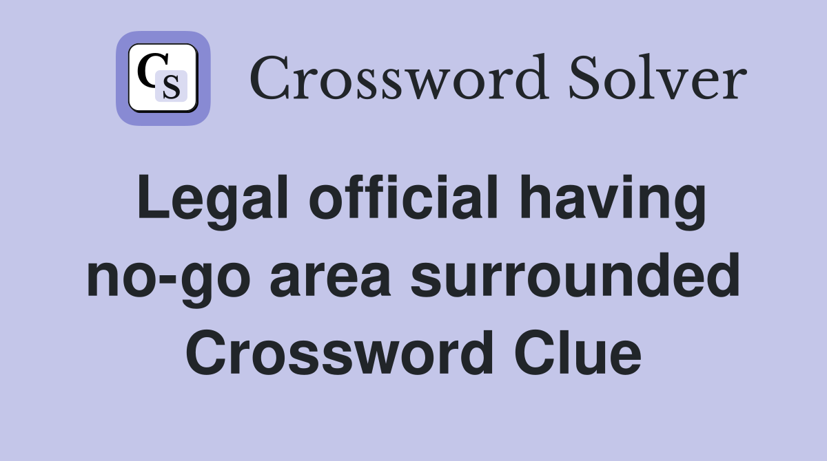 Legal official having no-go area surrounded Crossword Clue