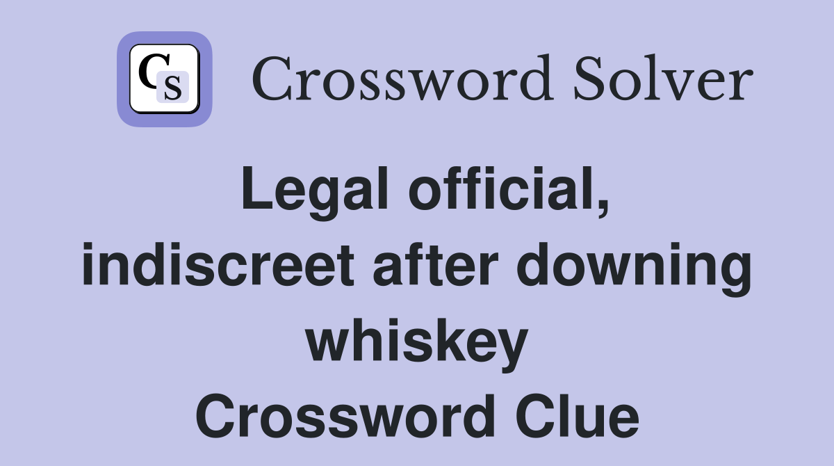 Legal official, indiscreet after downing whiskey Crossword Clue