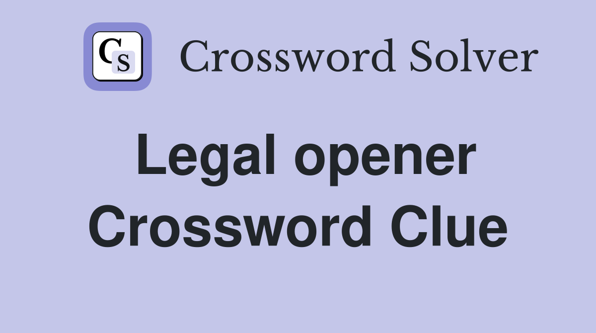 Legal opener Crossword Clue