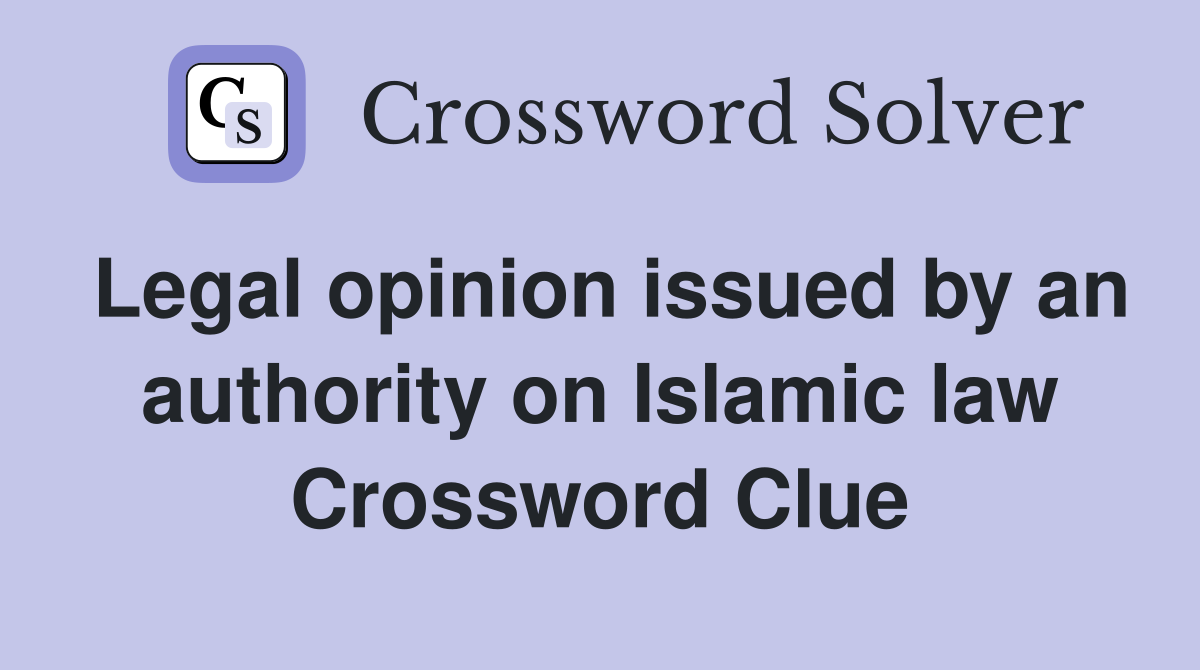 Legal opinion issued by an authority on Islamic law Crossword Clue