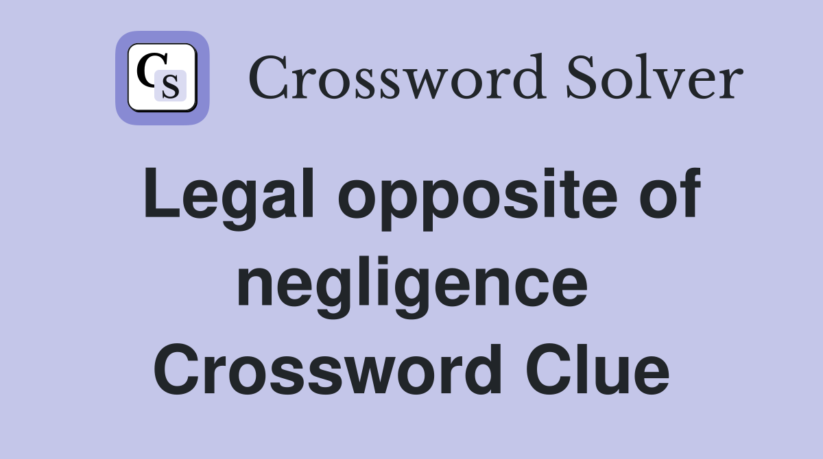 Legal opposite of negligence Crossword Clue