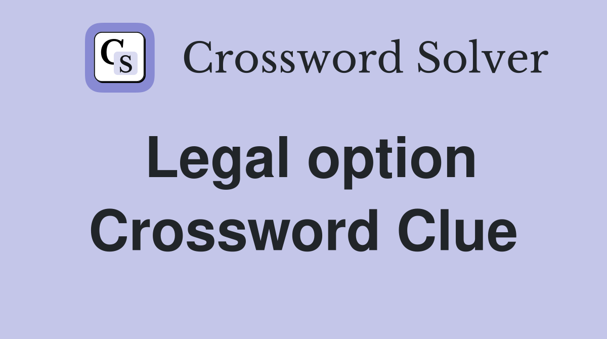 Legal option Crossword Clue