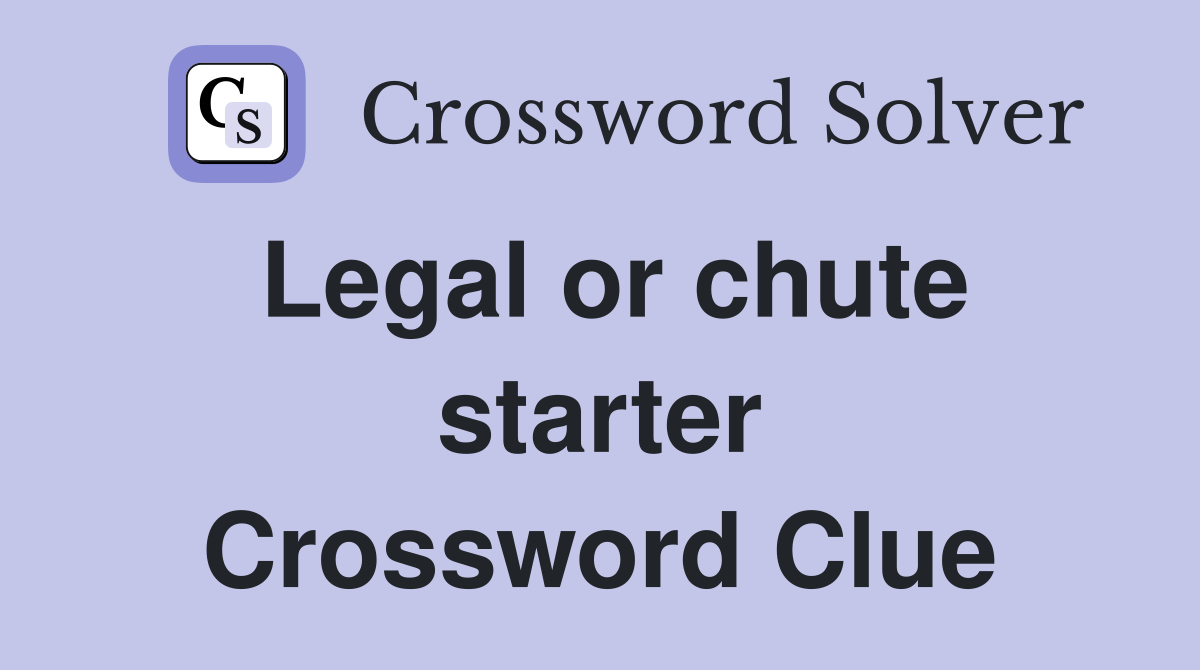 Legal or chute starter Crossword Clue