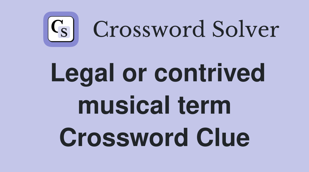 Legal or contrived musical term Crossword Clue