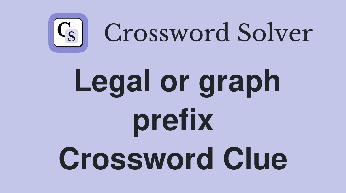 Legal or graph prefix Crossword Clue
