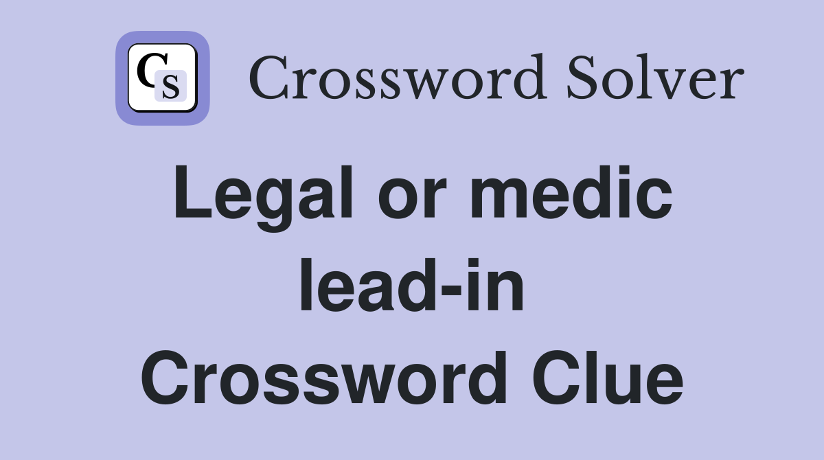 Legal or medic lead-in Crossword Clue