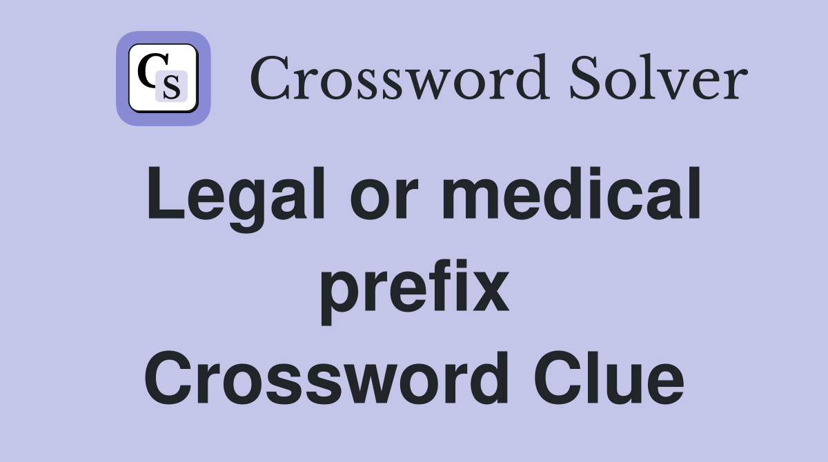 Legal or medical prefix Crossword Clue