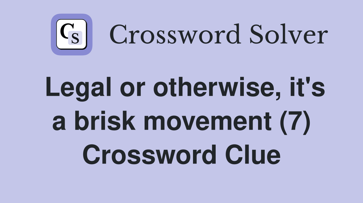 Legal or otherwise, it's a brisk movement (7) Crossword Clue