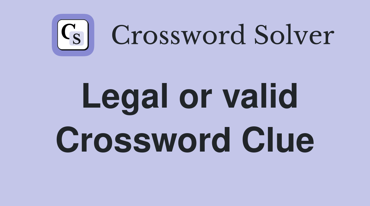 Legal or valid Crossword Clue