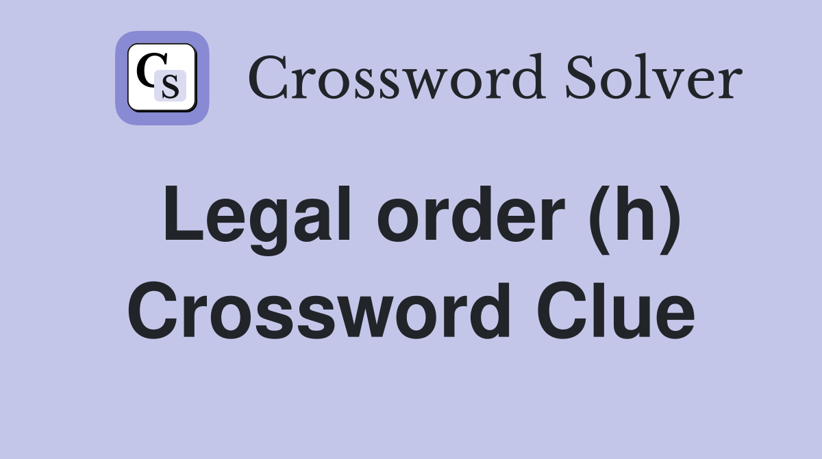 Legal order (h) Crossword Clue