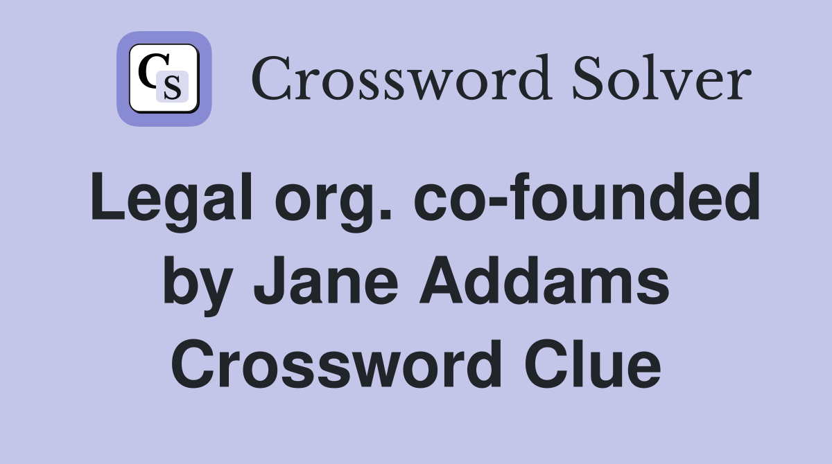 Legal org. co-founded by Jane Addams Crossword Clue