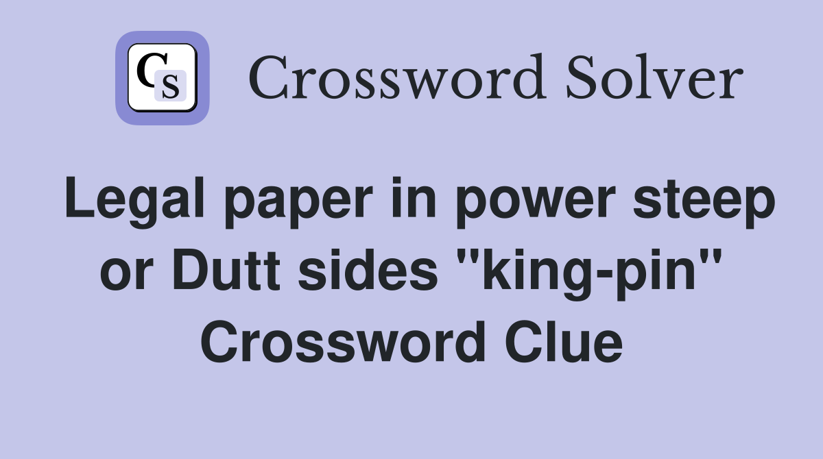 Legal paper in power steep or Dutt sides "king-pin" Crossword Clue