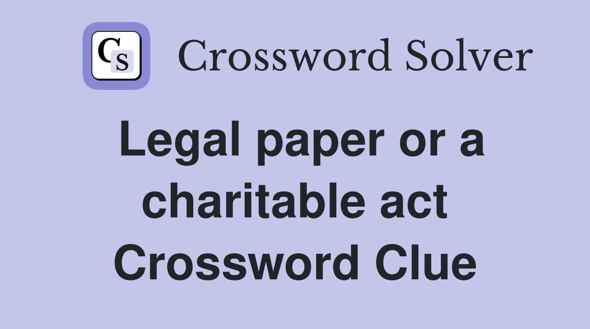 Legal paper or a charitable act Crossword Clue