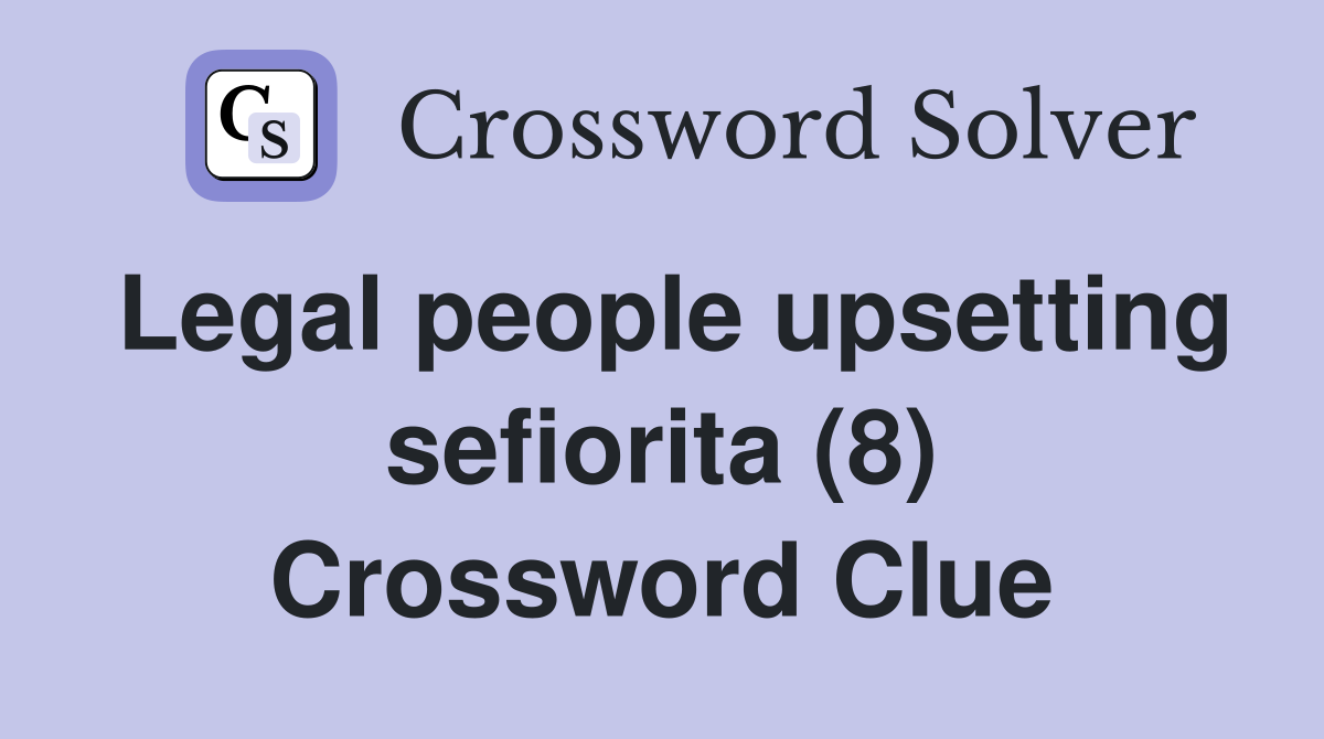 Legal people upsetting sefiorita (8) Crossword Clue
